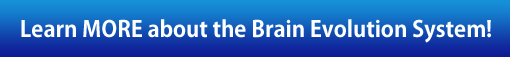 Learn MORE about the Brain Evolution System!